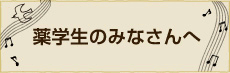 薬学生のみなさんへ