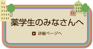 薬学生のみなさんへ